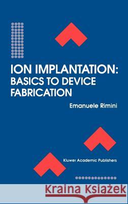 Ion Implantation: Basics to Device Fabrication E. Rimini Emanuele Rimini 9780792395201 Springer - książka