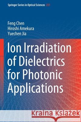 Ion Irradiation of Dielectrics for Photonic Applications Feng Chen Hiroshi Amekura Yuechen Jia 9789811546099 Springer - książka