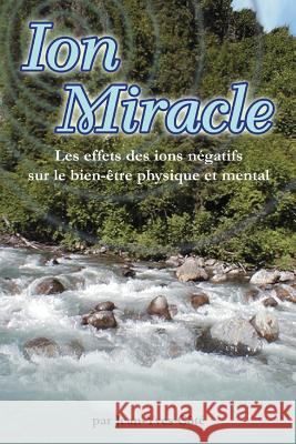 Ion Miracle: Les effets des ions negatifs sur le bien-etre physique et mental Cote, Jean-Yves 9780980941593 F Lepine Publishing - książka