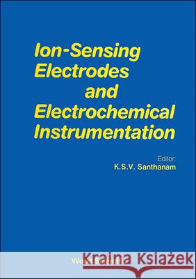 Ion Sensing Electrodes & Electrochemical Instrumentation Santhanam, K. S. V. 9789810202408 World Scientific Publishing Co Pte Ltd - książka