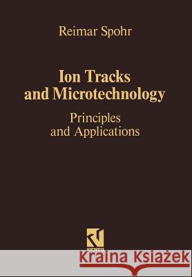 Ion Tracks and Microtechnology: Principles and Applications Reimar Spohr 9783322831040 Vieweg+teubner Verlag - książka