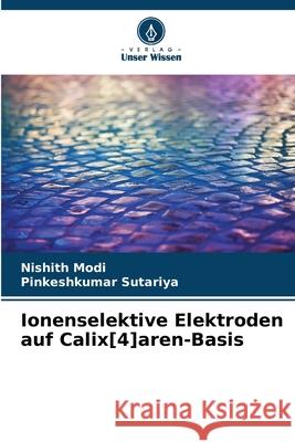 Ionenselektive Elektroden auf Calix[4]aren-Basis Modi, Nishith, Sutariya, Pinkeshkumar 9786208777289 Verlag Unser Wissen - książka