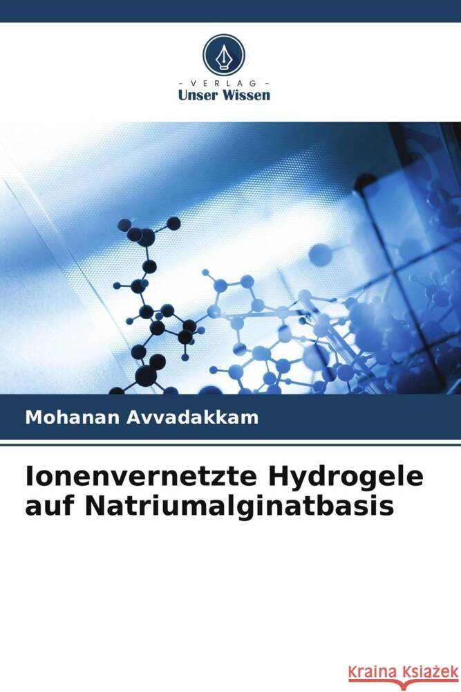 Ionenvernetzte Hydrogele auf Natriumalginatbasis Avvadakkam, Mohanan 9786209351655 Verlag Unser Wissen - książka