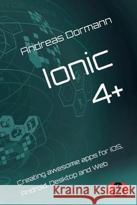 Ionic 4+: Creating awesome apps for iOS, Android, Desktop and Web Andreas Dormann 9783945102527 D&d Verlag, Bonn, Germany - książka