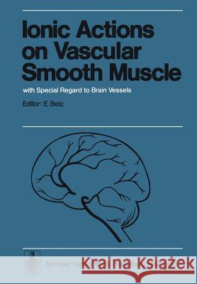 Ionic Actions on Vascular Smooth Muscle: With Special Regard to Brain Vessels Betz, E. 9783540078364 Springer - książka
