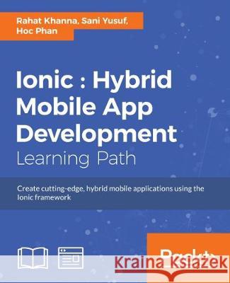 Ionic: Hybrid Mobile App Development Rahat Khanna Sani Yusuf Hoc Phan 9781788293112 Packt Publishing - książka