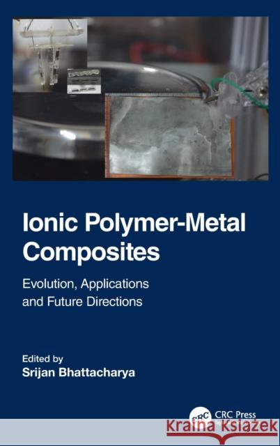 Ionic Polymer-Metal Composites: Evolution, Application and Future Directions Bhattacharya, Srijan 9781032069456 Taylor & Francis Ltd - książka