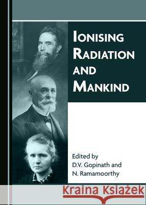 Ionising Radiation and Mankind D.V. Gopinath, N. Ramamoorthy 9781527555815 Cambridge Scholars Publishing (RJ) - książka