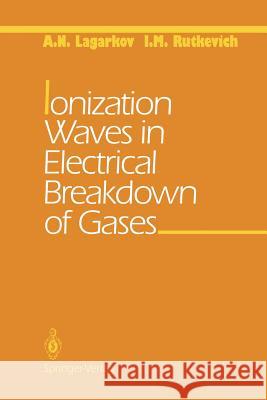 Ionization Waves in Electrical Breakdown of Gases A. N. Lagarkov I. M. Rutkevich 9781461287278 Springer - książka