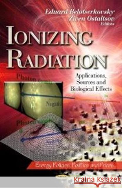 Ionizing Radiation: Applications, Sources & Biological Effects Eduard Belotserkovsky, Ziven Ostaltsov 9781622573431 Nova Science Publishers Inc - książka