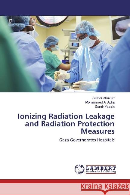 Ionizing Radiation Leakage and Radiation Protection Measures : Gaza Governorates Hospitals Abuzerr, Samer; Al Agha, Mohammed; Yassin, Samir 9783330350052 LAP Lambert Academic Publishing - książka