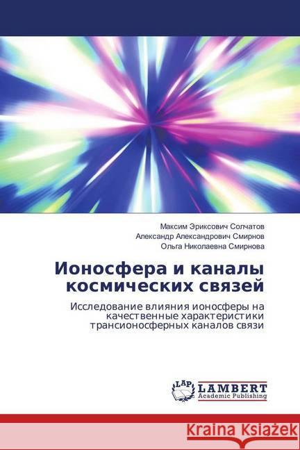 Ionosfera i kanaly kosmicheskih svyazej : Issledovanie vliyaniya ionosfery na kachestvennye harakteristiki transionosfernyh kanalov svyazi Solchatov, Maxim Jerixovich; Smirnov, Alexandr Alexandrovich 9786139927654 LAP Lambert Academic Publishing - książka