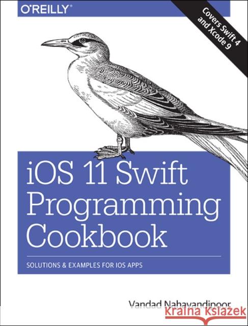 IOS 11 Swift Programming Cookbook: Solutions and Examples for IOS Apps Vandad Nahavandipoor 9781491992470 O'Reilly Media - książka