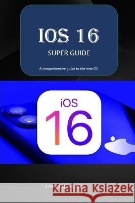 iOS 16 - SUPER GUIDE: iOS 16 comprehensive guide Lary Anthony 9798354306343 Independently Published - książka