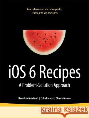 IOS 6 Recipes: A Problem-Solution Approach Grimes, Shawn 9781430245995 Apress - książka