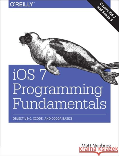 iOS 7 Programming Fundamentals: Objective-C, Xcode, and Cocoa Basics Neuburg, Matt 9781491945575 O'Reilly Media - książka