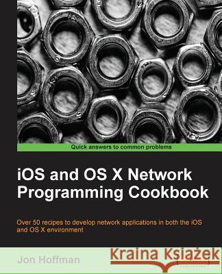 IOS and OS X Network Programming Cookbook Hoffman, Jon 9781849698085 Packt Publishing - książka