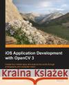 iOS Application Development with OpenCV 3 Howse, Joseph 9781785289491 Packt Publishing
