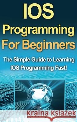 IOS Programming For Beginners: The Simple Guide to Learning IOS Programming Fast! Tim Warren 9781761033049 Ingram Publishing - książka