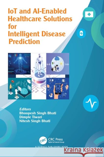 Iot and Ai-Enabled Healthcare Solutions and Intelligent Disease Prediction Bhoopesh Singh Bhati Dimple Tiwari Nitesh Singh Bhati 9781032821252 CRC Press - książka