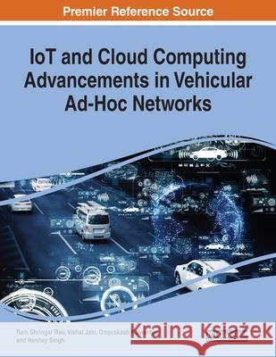 IoT and Cloud Computing Advancements in Vehicular Ad-Hoc Networks Ram Shringar Rao, Vishal Jain, Omprakash Kaiwartya 9781799825715 Eurospan (JL) - książka