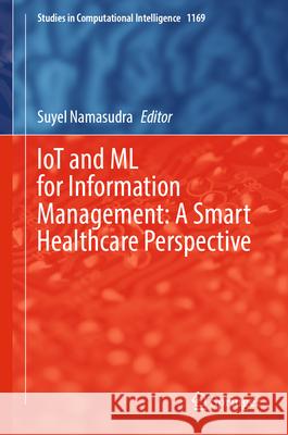 Iot and ML for Information Management: A Smart Healthcare Perspective Suyel Namasudra 9789819756230 Springer - książka