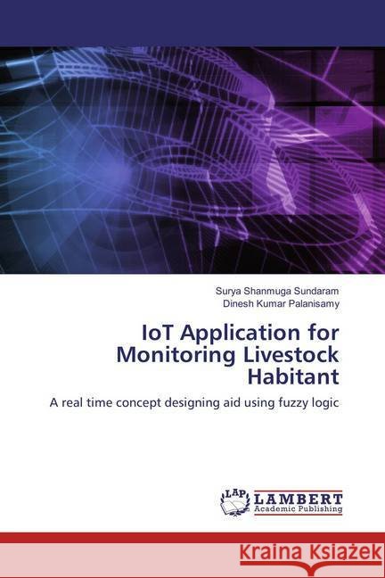 IoT Application for Monitoring Livestock Habitant : A real time concept designing aid using fuzzy logic Shanmuga Sundaram, Surya; Palanisamy, Dinesh Kumar 9786137332900 LAP Lambert Academic Publishing - książka