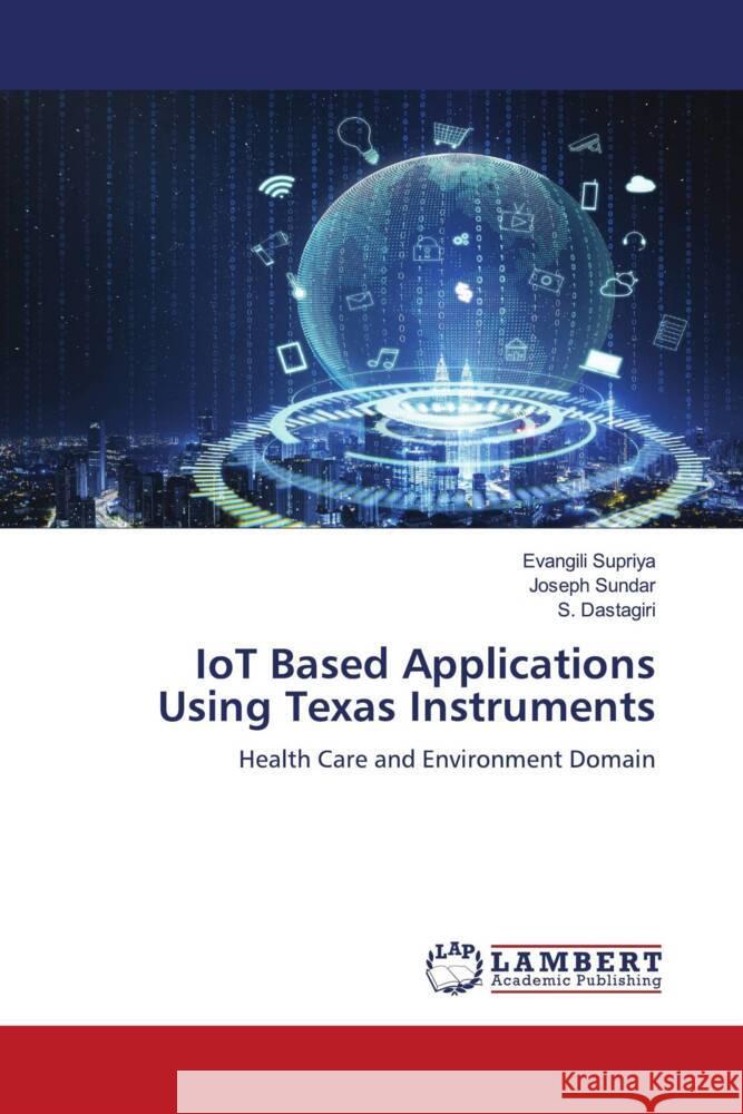 IoT Based Applications Using Texas Instruments Supriya, Evangili, Sundar, Joseph, Dastagiri, S. 9786204718798 LAP Lambert Academic Publishing - książka