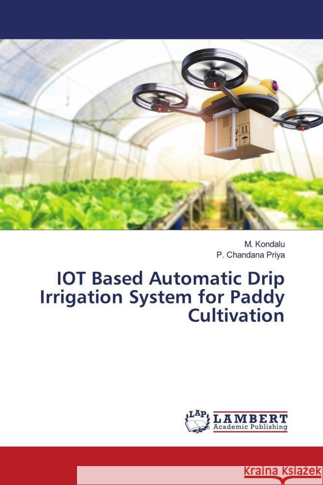 IOT Based Automatic Drip Irrigation System for Paddy Cultivation Kondalu, M., Chandana Priya, P. 9786204751498 LAP Lambert Academic Publishing - książka