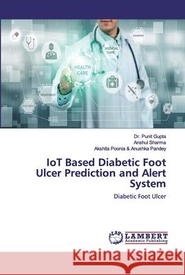 IoT Based Diabetic Foot Ulcer Prediction and Alert System Gupta, Punit 9786200506733 LAP Lambert Academic Publishing - książka