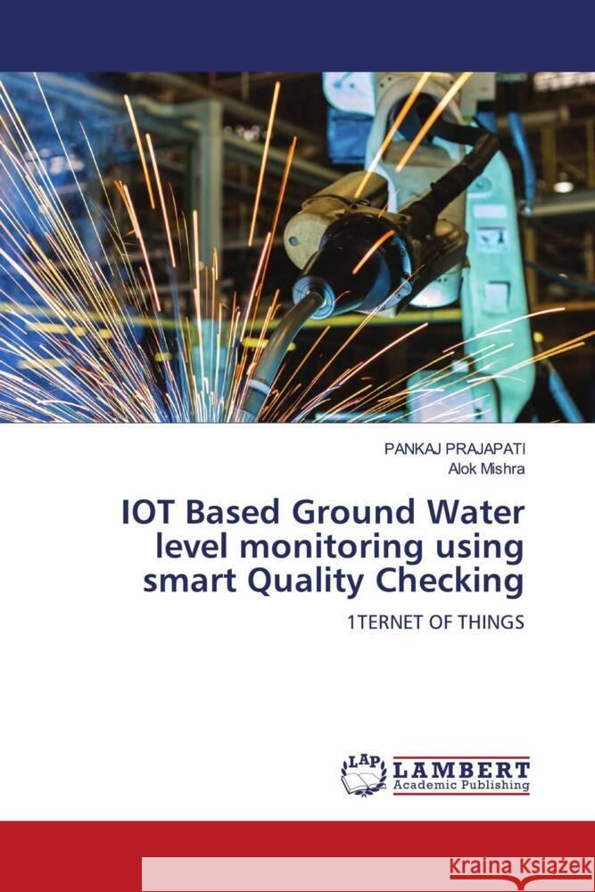 IOT Based Ground Water level monitoring using smart Quality Checking Prajapati, Pankaj, Mishra, Alok 9786204201313 LAP Lambert Academic Publishing - książka