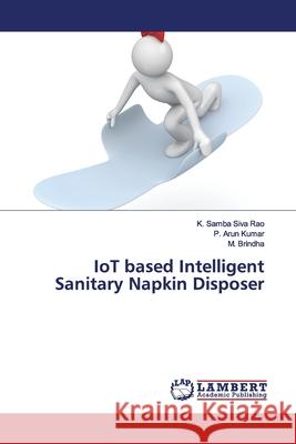 IoT based Intelligent Sanitary Napkin Disposer Rao, K. Samba Siva; Kumar, P. Arun; Brindha, M. 9786139448272 LAP Lambert Academic Publishing - książka