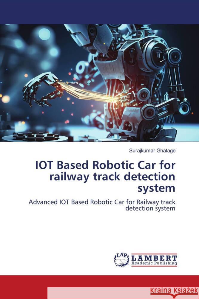 IOT Based Robotic Car for railway track detection system Ghatage, Surajkumar 9786208428396 LAP Lambert Academic Publishing - książka