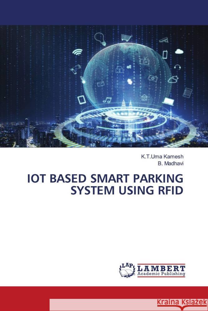 IOT BASED SMART PARKING SYSTEM USING RFID Kamesh, K.T.Uma, Madhavi, B. 9786206751663 LAP Lambert Academic Publishing - książka