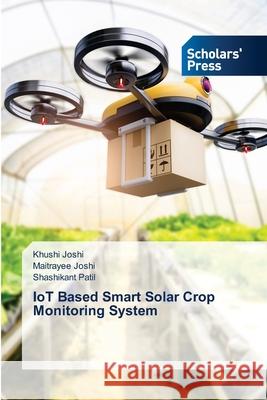 IoT Based Smart Solar Crop Monitoring System Khushi Joshi Maitrayee Joshi Shashikant Patil 9786138952947 Scholars' Press - książka