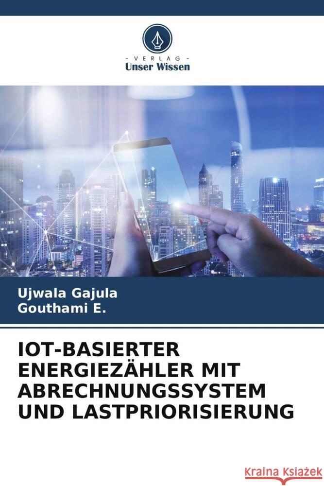 IOT-BASIERTER ENERGIEZÄHLER MIT ABRECHNUNGSSYSTEM UND LASTPRIORISIERUNG Gajula, Ujwala, E., Gouthami 9786206504740 Verlag Unser Wissen - książka