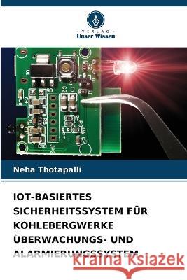 Iot-Basiertes Sicherheitssystem Fur Kohlebergwerke UEberwachungs- Und Alarmierungssystem Neha Thotapalli   9786206285656 Verlag Unser Wissen - książka