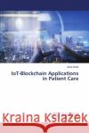 IoT-Blockchain Applications in Patient Care Asha Sohal 9786207484706 LAP Lambert Academic Publishing