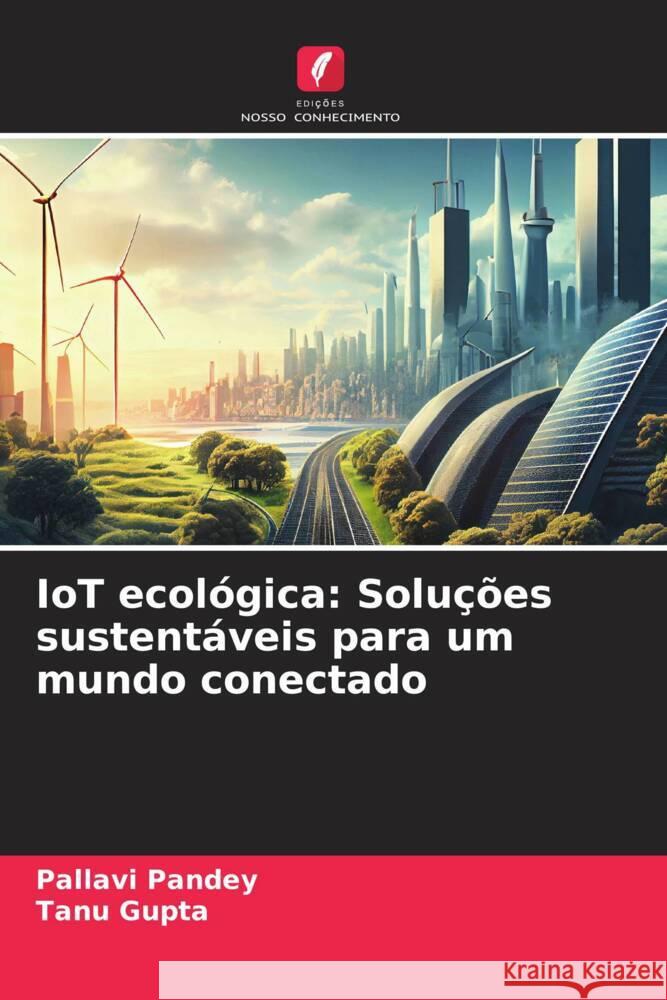 IoT ecol?gica: Solu??es sustent?veis para um mundo conectado Pallavi Pandey Tanu Gupta 9786207190423 Edicoes Nosso Conhecimento - książka