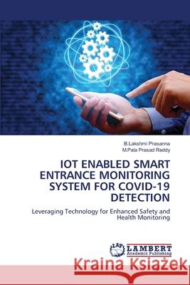 IOT ENABLED SMART ENTRANCE MONITORING SYSTEM FOR COVID-19 DETECTION Prasanna, B.Lakshmi, Reddy, M.Pala Prasad 9786207844609 LAP Lambert Academic Publishing - książka