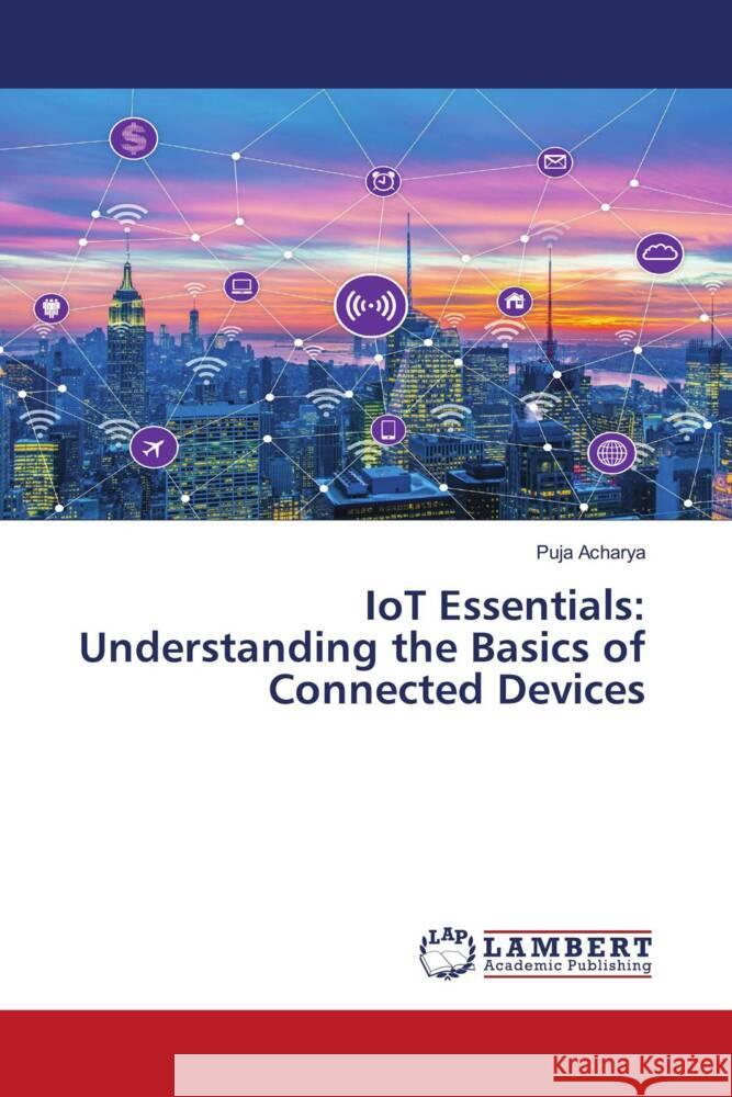 IoT Essentials: Understanding the Basics of Connected Devices Puja Acharya 9786207469536 LAP Lambert Academic Publishing - książka