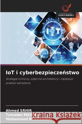 IoT i cyberbezpieczenstwo Srhir, Ahmed, Mazri, Tomader, Benbrahim, Mohammed 9786209152146 Wydawnictwo Nasza Wiedza - książka