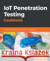 IoT Penetration Testing Cookbook: Identify vulnerabilities and secure your smart devices Guzman, Aaron 9781787280571 Packt Publishing