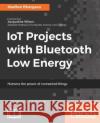 IoT Projects with Bluetooth Low Energy Bhargava, Madhur 9781788399449 Packt Publishing