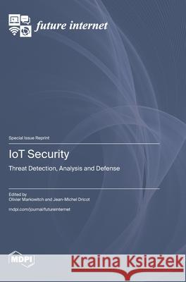 IoT Security: Threat Detection, Analysis and Defense Olivier Markowitch Jean-Michel Dricot 9783725853472 Mdpi AG - książka
