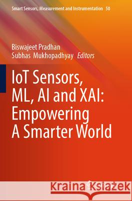 Iot Sensors, ML, AI and Xai: Empowering a Smarter World Biswajeet Pradhan Subhas Mukhopadhyay 9783031686047 Springer - książka