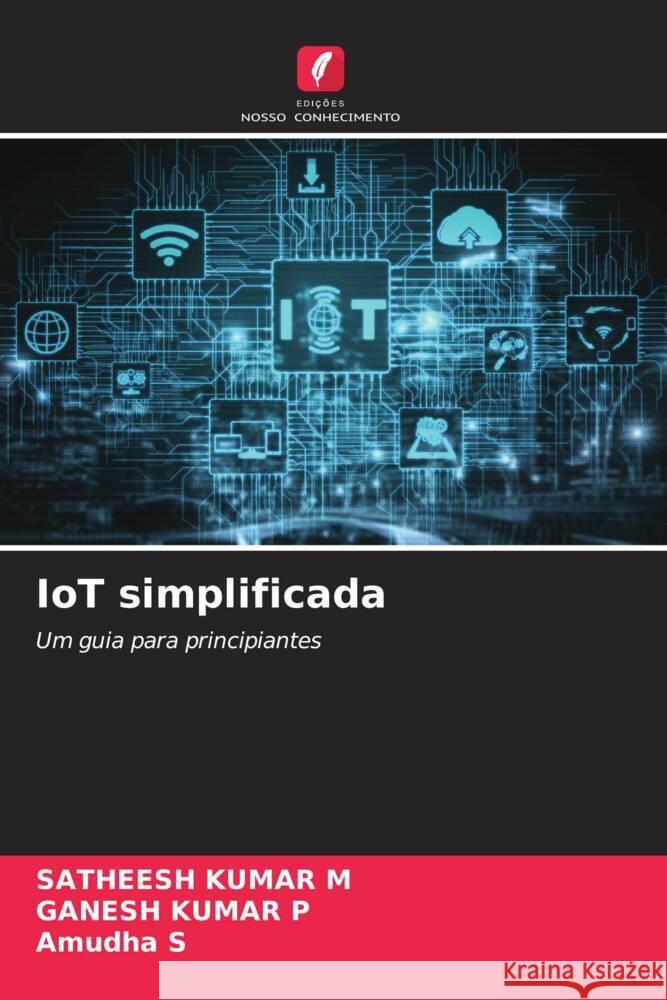 IoT simplificada M, SATHEESH KUMAR, P, GANESH KUMAR, S, Amudha 9786208212216 Edições Nosso Conhecimento - książka