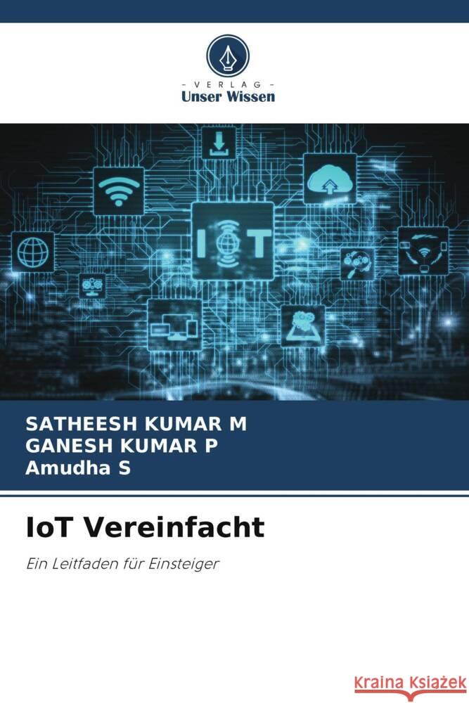 IoT Vereinfacht M, SATHEESH KUMAR, P, GANESH KUMAR, S, Amudha 9786208212179 Verlag Unser Wissen - książka