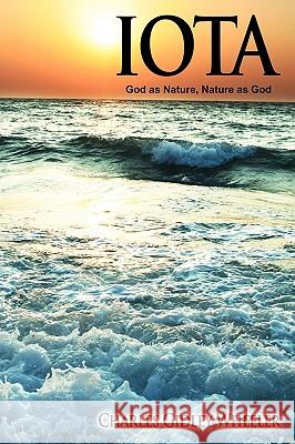 Iota: God as Nature, Nature as God Wheeler, Charles Gidley 9781440101847 iUniverse.com - książka