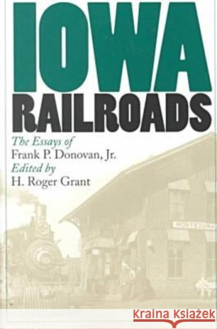 Iowa Railroads: The Essays of Frank P. Donovan, Jr. Grant, H. Roger 9780877457237 University of Iowa Press - książka